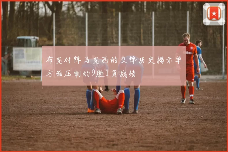 布克对阵马克西的交锋历史揭示单方面压制的9胜1负战绩